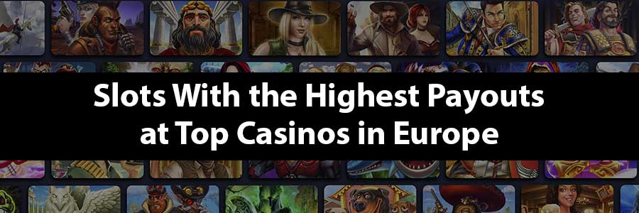 Slots With the Highest Payouts at Top Casinos in Europe